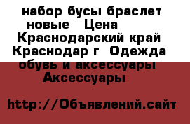 набор бусы браслет новые › Цена ­ 300 - Краснодарский край, Краснодар г. Одежда, обувь и аксессуары » Аксессуары   